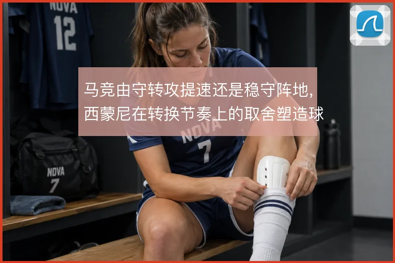 马竞由守转攻提速还是稳守阵地，西蒙尼在转换节奏上的取舍塑造球队风格