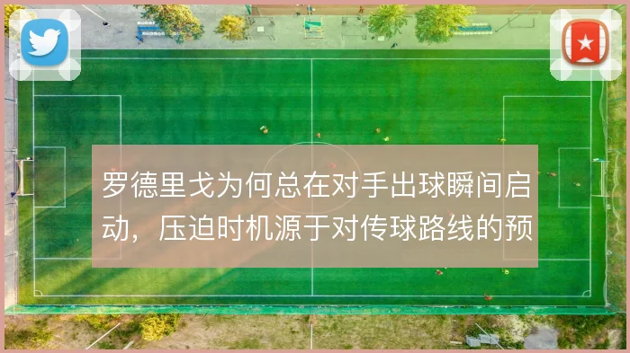 罗德里戈为何总在对手出球瞬间启动，压迫时机源于对传球路线的预判