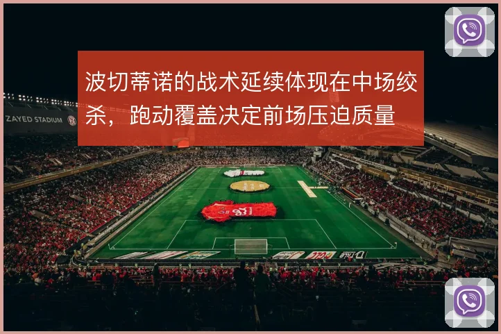 波切蒂诺的战术延续体现在中场绞杀，跑动覆盖决定前场压迫质量