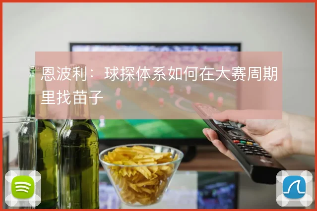 恩波利：球探体系如何在大赛周期里找苗子