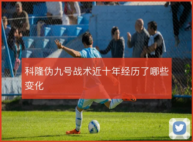 科隆伪九号战术近十年经历了哪些变化