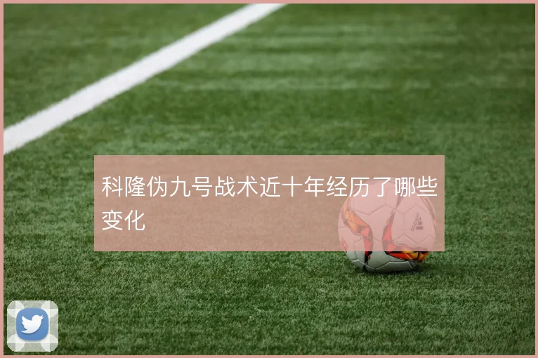 科隆伪九号战术近十年经历了哪些变化