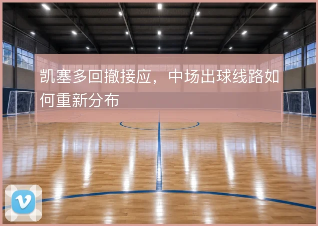 凯塞多回撤接应，中场出球线路如何重新分布