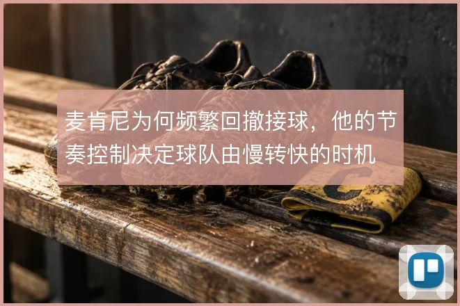 麦肯尼为何频繁回撤接球，他的节奏控制决定球队由慢转快的时机